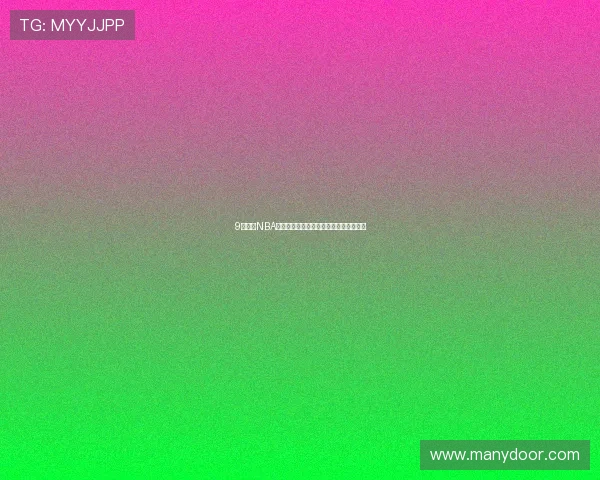 9球直播NBA赛事全程跟踪小仙儿视频精彩回放与分析 9球直播NBA赛事全程跟踪小仙儿视频精彩回放与分析